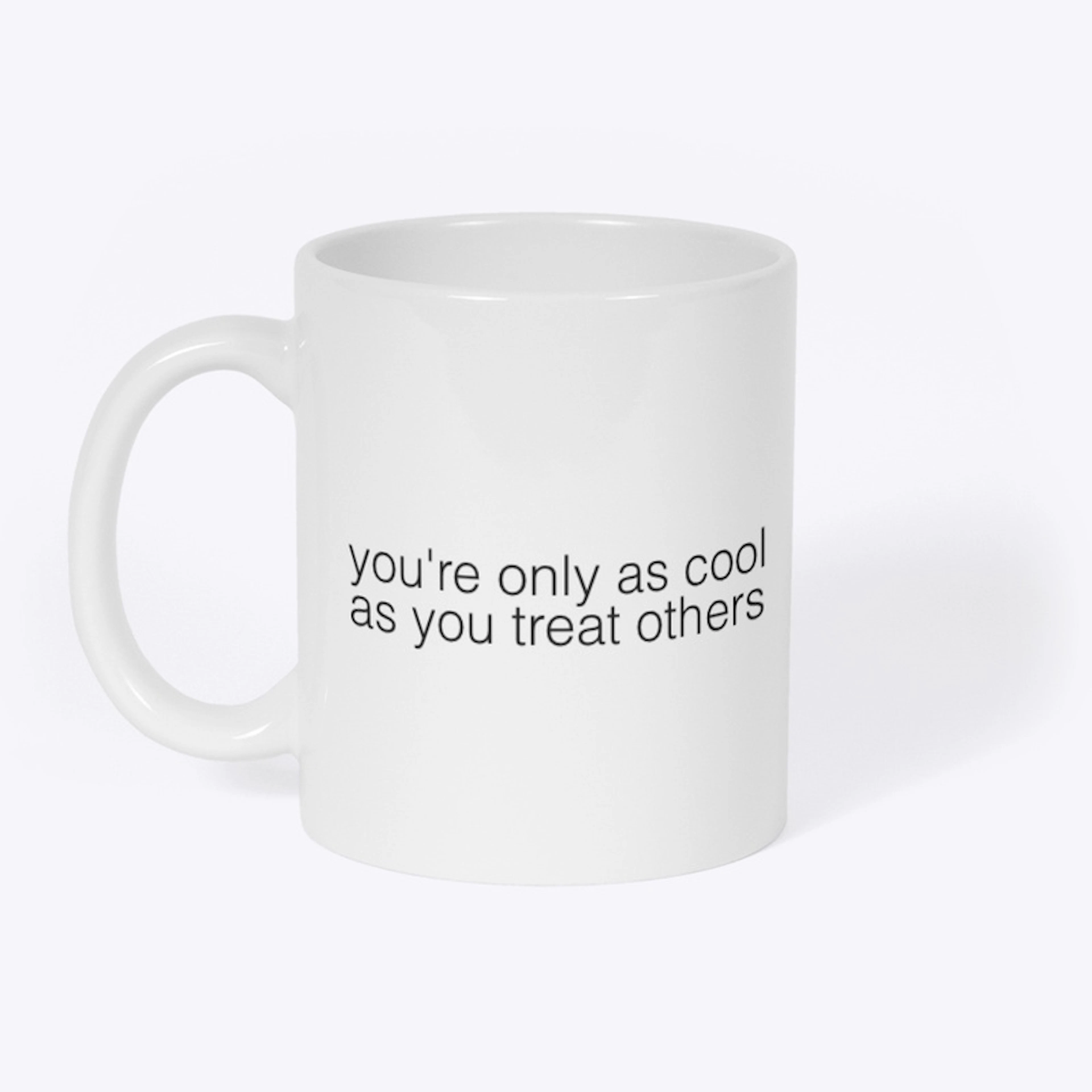 “you’re only as cool as you treat others